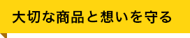 大切な商品と想いを守る